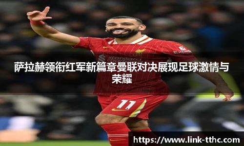 萨拉赫领衔红军新篇章曼联对决展现足球激情与荣耀