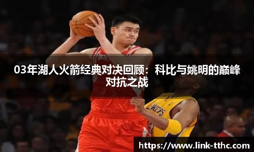 03年湖人火箭经典对决回顾：科比与姚明的巅峰对抗之战